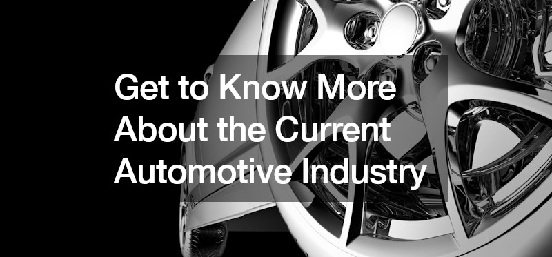 Get to Know More About the Current Automotive Industry