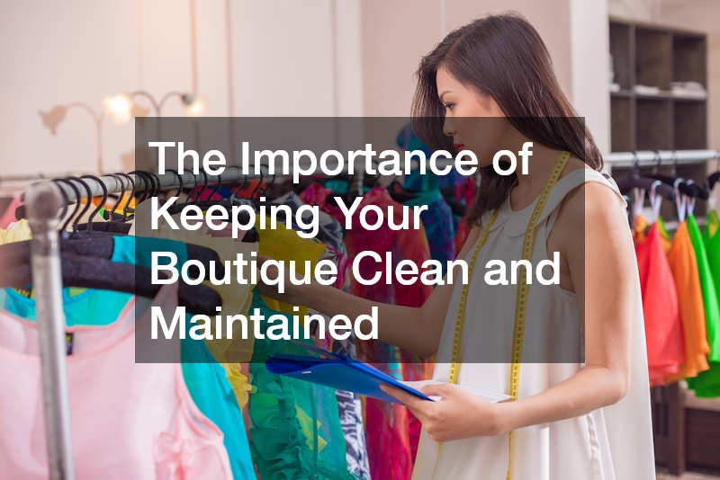 The Importance of Keeping Your Boutique Clean and Maintained