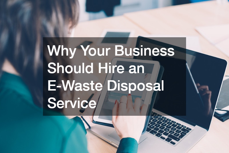 Why Your Business Should Hire an E-Waste Disposal Service