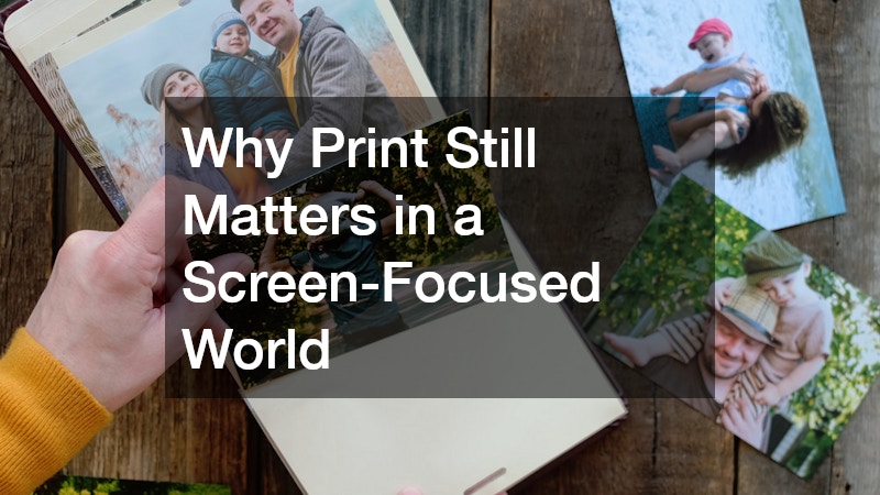 Why Print Still Matters in a Screen-Focused World